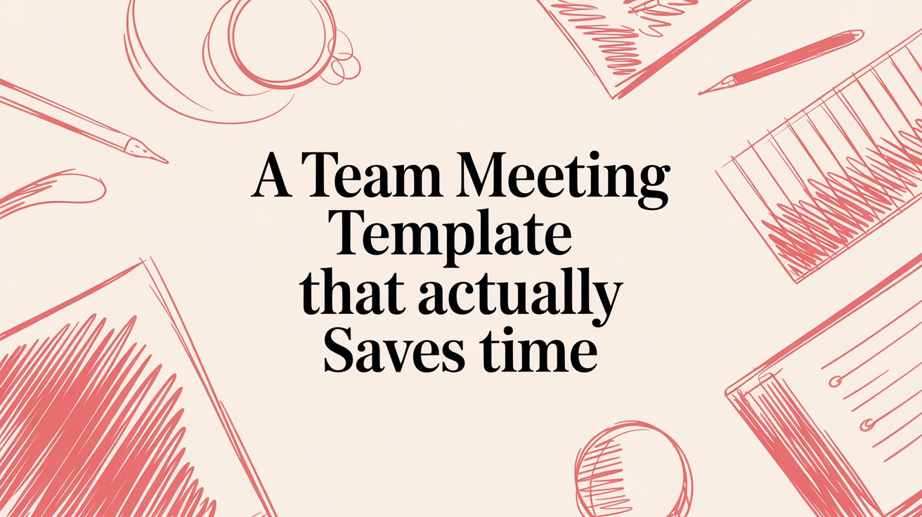 A Team Meeting Template That Actually Saves Time