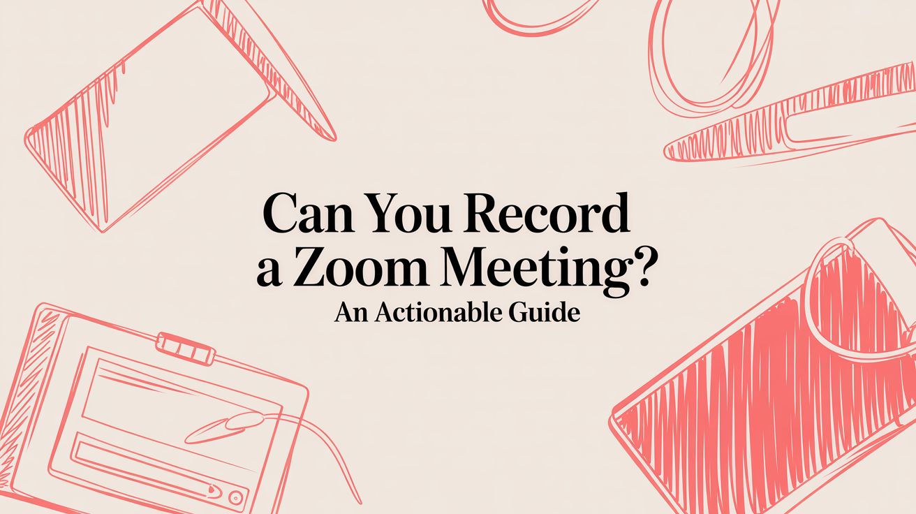 Can You Record a Zoom Meeting? An Actionable Guide